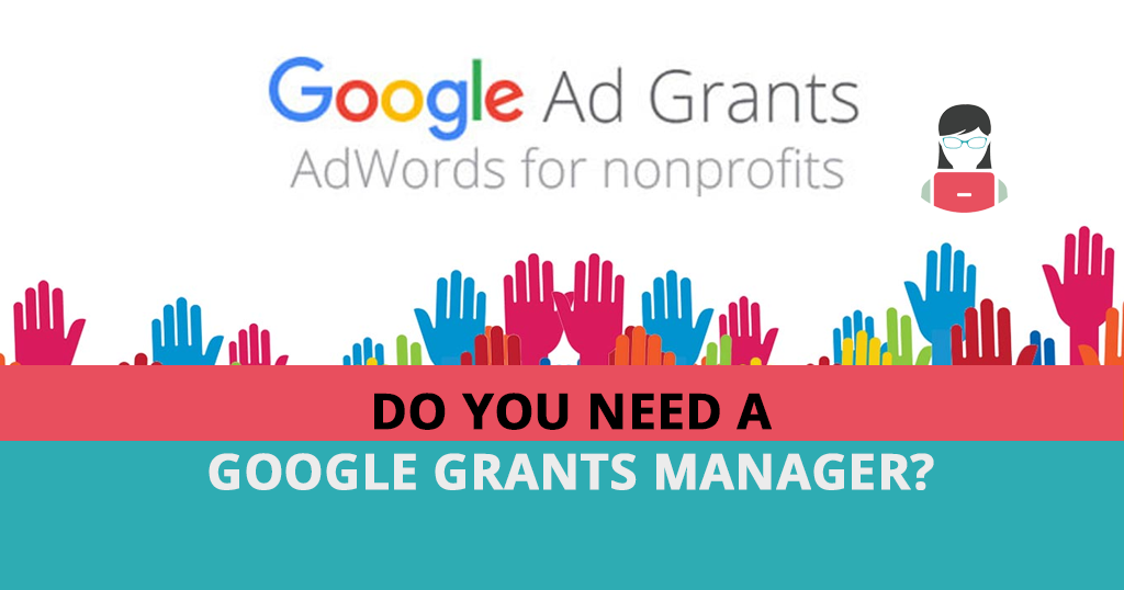 The Benefits of Having a Google Grants Manager