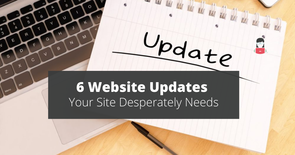 6 Website Updates Your Site Desperately Needs