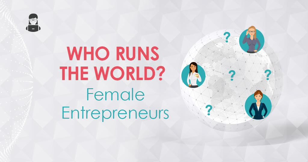 Who Runs The World? Female Entrepreneurs