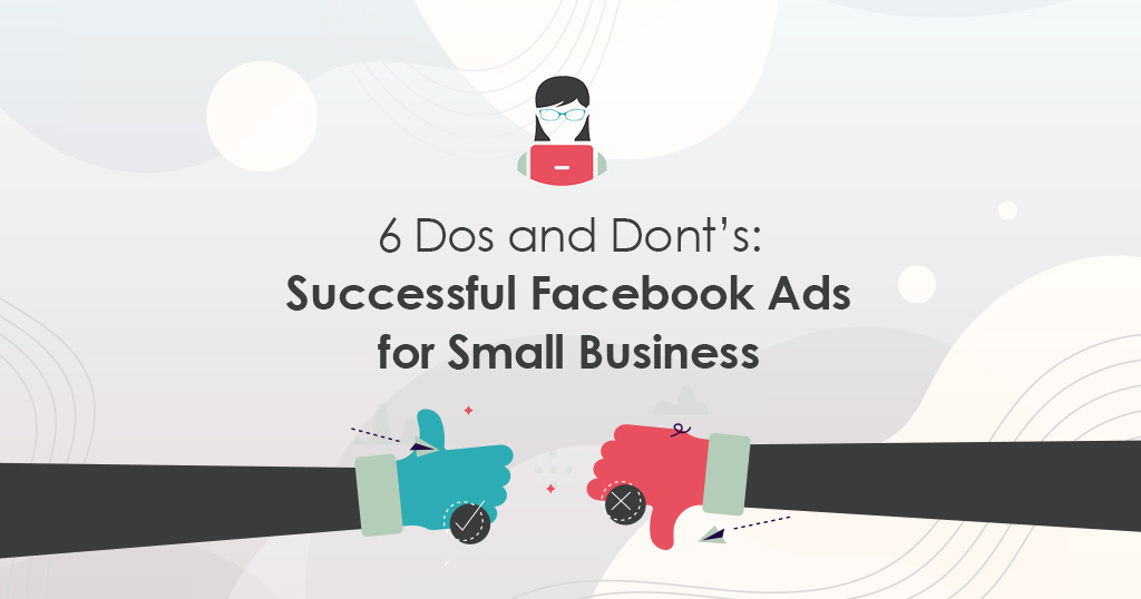 6 Dos and Dont's: Successful Facebook Ads for Small Business