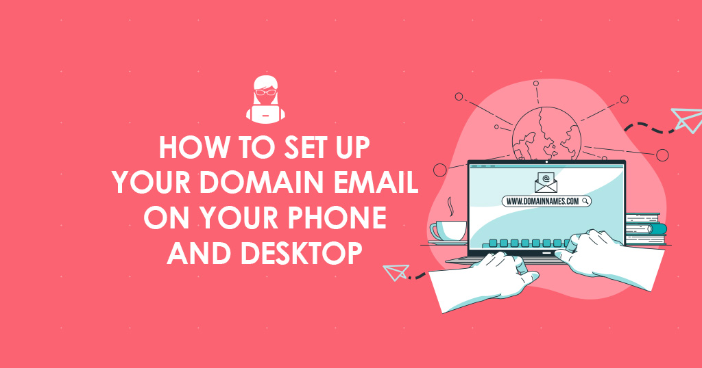 How to Set Up Your Domain Email on Your Phone and Desktop