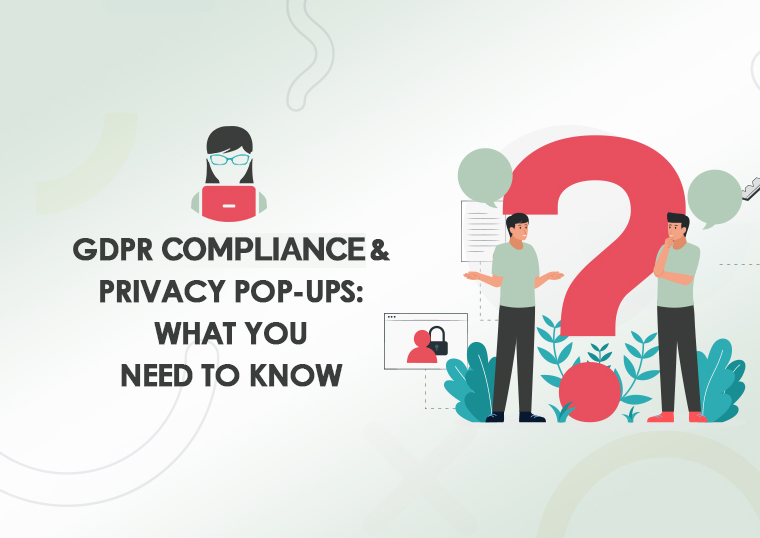 GDPR Compliance & Privacy Pop-Ups: What You Need to Know