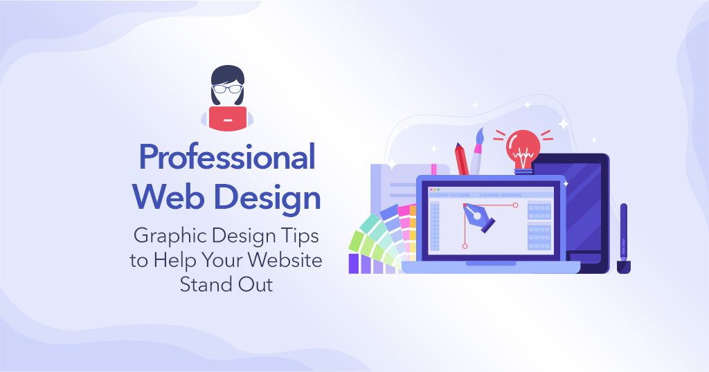 Professional Web Design: Graphic Design Tips to Help Your Website Stand Out