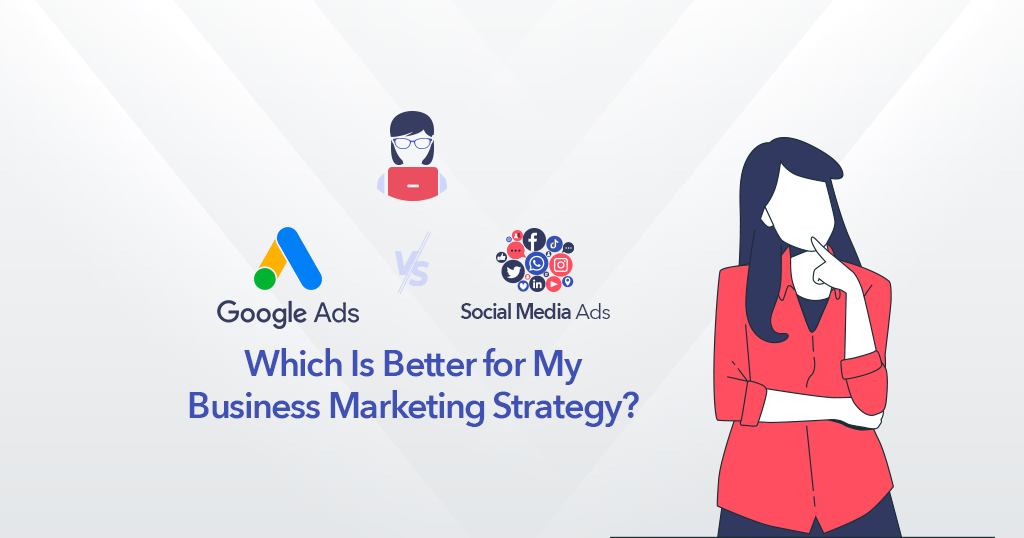 Google Ads vs. Social Media Ads: Which Is Better for My Business Marketing Strategy?