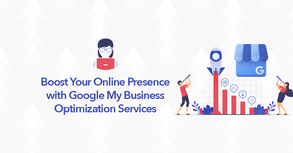 Boost Your Online Presence with Google My Business Optimization Services