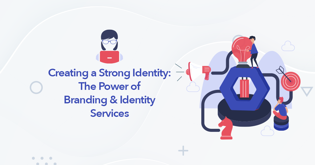 Creating a Strong Identity: The Power of Branding &amp; Identity Services