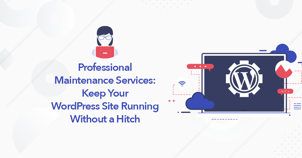 Professional Maintenance Services: Keep Your WordPress Site Running Without a Hitch