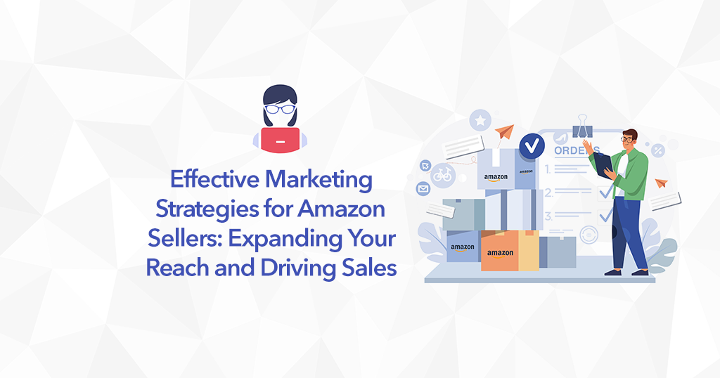 Effective Marketing Strategies for Amazon Sellers: Expanding Your Reach and Driving Sales