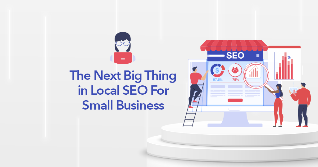 The Next Big Thing in Local SEO For Small Business