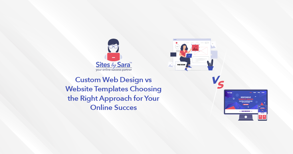 Custom Web Design vs Website Templates: Choosing the Right Approach for Your Online Success